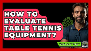 How To Evaluate Table Tennis Equipment? - The Racket Xpert