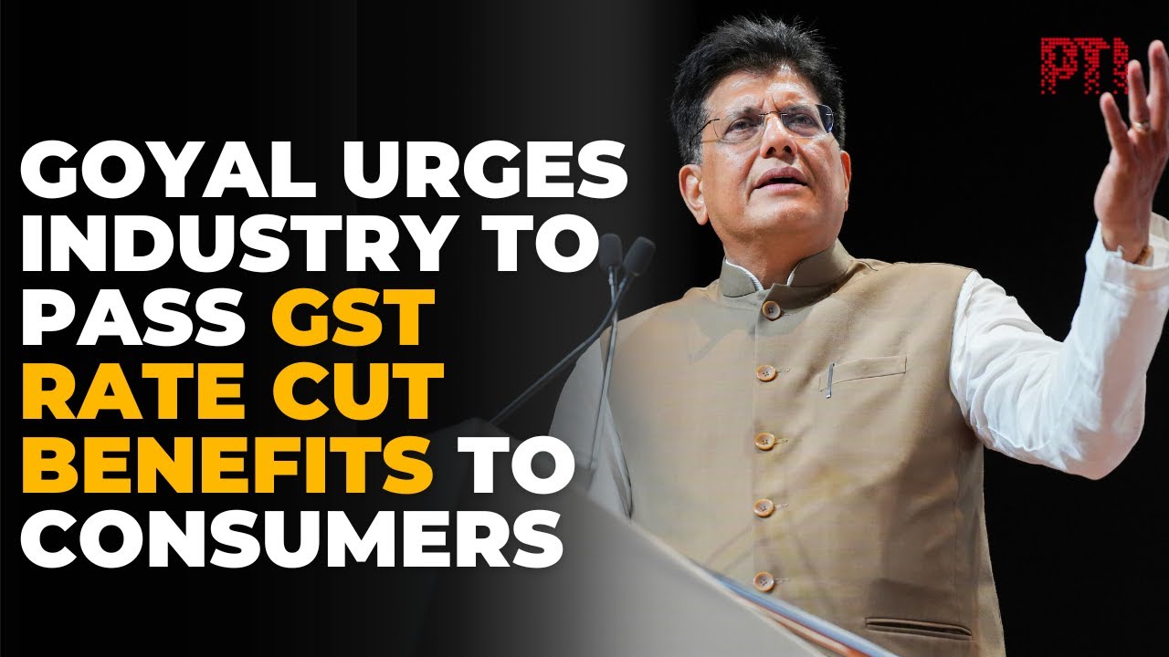 Goyal urges industry to pass on GST rate cut benefits to consumers