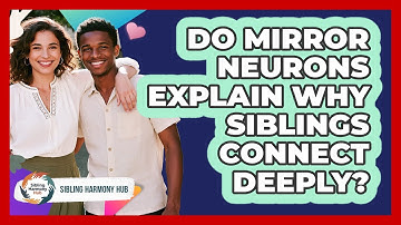 Do Mirror Neurons Explain Why Siblings Connect Deeply? - Sibling Harmony Hub
