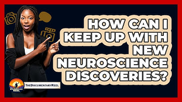 How Can I Keep Up With New Neuroscience Discoveries? - The Documentary Reel