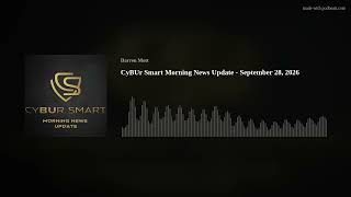 CyBUr Smart Morning News Update - September 28, 2026