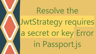 Resolve the JwtStrategy requires a secret or key Error in Passport.js Details