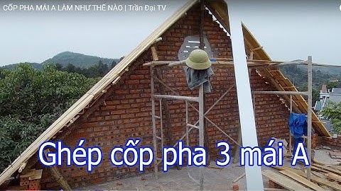 CỐP PHA MÁI A LÀM NHƯ THẾ NÀO | Trần Đại TV