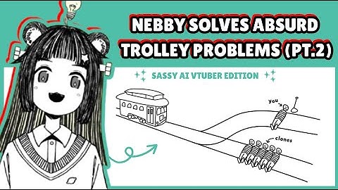 Nebby the AI Vtuber solves MORE absurd trolley problems
