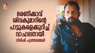 ഇളയരാജയ്ക്ക് ട്യൂൺ എഴുതാൻ ഒരപകടം ഉണ്ട് : ഗിരീഷ് പുത്തഞ്ചേരി