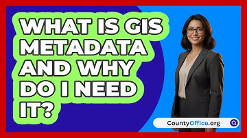 What Is GIS Metadata And Why Do I Need It? - CountyOffice.org