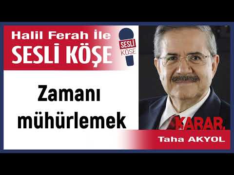 Taha Akyol: 'Zamanı mühürlemek ' 13/12/22 Halil Ferah ile Sesli Köşe