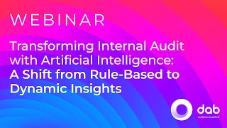 Transforming Internal Audit with AI - A Shift from Rule-Based to Dynamic Insights | Webinar by dab