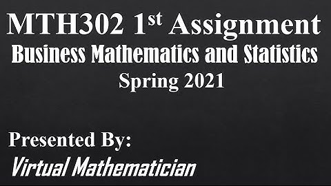 MTH302 Assignment 1 Solution 2021 | MTH302 Spring 2021 Assignment | #VirtualMathematician