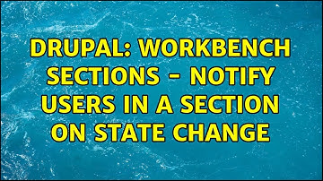 Drupal: Workbench sections - notify users in a section on state change (2 Solutions!!)