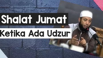 Bolehkah Tidak Menghadiri Shalat Jumat di Masjid Ketika Ada Udzur - Ustadz Khalid Basalamah