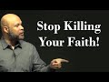 Stop Killing Your Faith