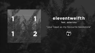 eleventwelfth feat. asteriska - your head as my favourite bookstore [Official Audio] chords