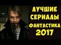 ЛУЧШИЕ фантастические сериалы, вышедшие в 2017 (Сай-фай, фэнтези, мистика, и комиксы)