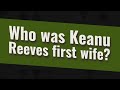 Who was Keanu Reeves first wife?