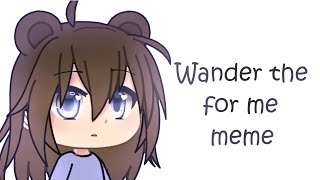 Wander The For Me Meme | Gacha Life