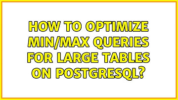 How to optimize min/max queries for large tables on PostgreSQL?