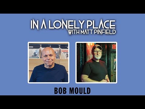 In A Lonely Place with Matt Pinfield Featuring Special Guest: Bob Mould