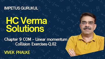 HCV Solutions  Chapter 9 COM -Linear momentum-Collision Exercises Q.02- Vivek Phalke PHYSICS