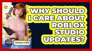 Why Should I Care About Roblox Studio Updates? - Open World Tycoons