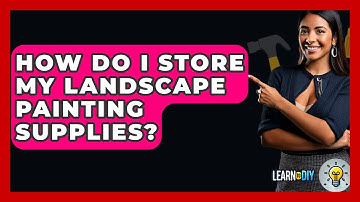 How Do I Store My Landscape Painting Supplies? - LearnToDIY360.com