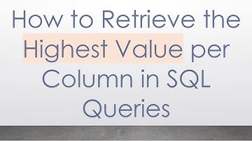 How to Retrieve the Highest Value per Column in SQL Queries