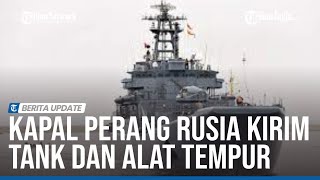 KAPAL PERANG RUSIA TIBA DAN BERSANDAR DI PELABUHAN UKRAINA