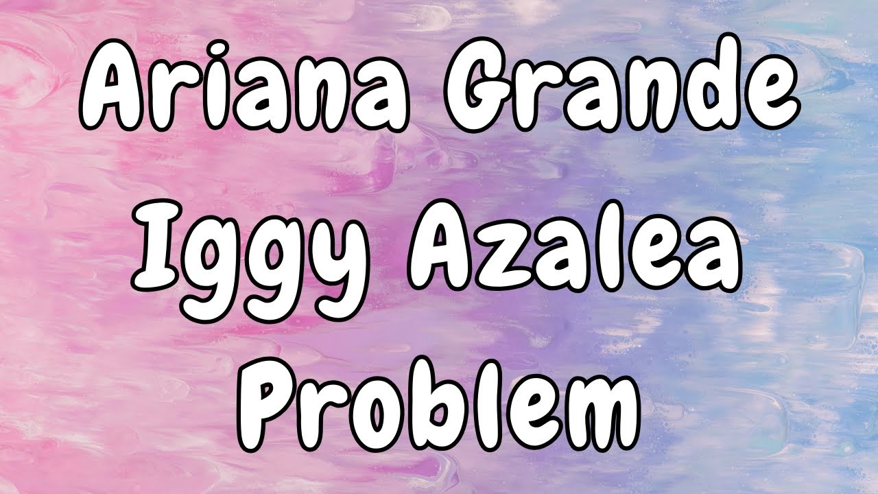 Ariana Grande - Problem (Lyrics) ft. Iggy Azalea accordi