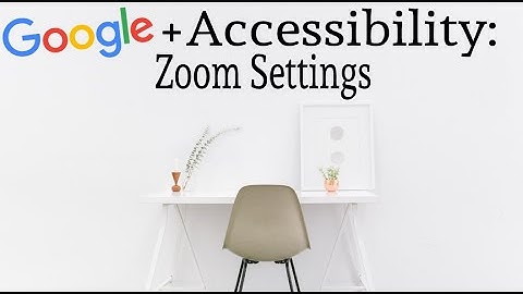 Zoom Settings : Google Accessibility Tips