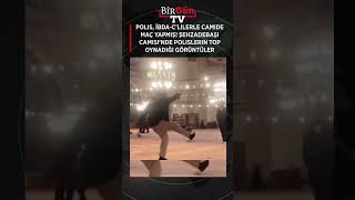 Polis, İbda-Clilerle Camide Maç Yapmış Şehzadebaşı Camisinde Polislerin Top Oynadığı Görüntüler