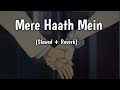 Mere Haath Mein ( Slowed & Reverb ) - Sonu Nigam, Sunidhi Chauhan |  Fanaa | Lofi Songs