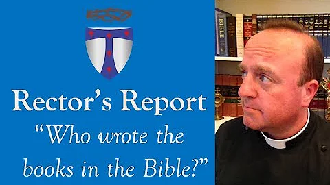 Rector's Report: Who wrote the books in the Bible?