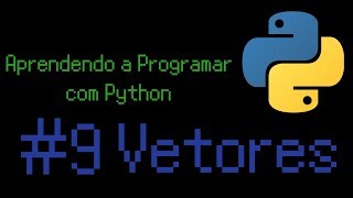 Aprendendo a Programar com Python #9 - Vetores