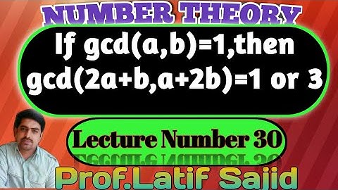 ||Lecture#30||If gcd(a,b)=1,then gcd(2a+b,a+2b)=1 or 3 ||Prof.Latif Sajid