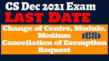 ICSI Dec 2021 Exam Last date for Add module, Change of Centre, Medium, Cancel of Exemption Request