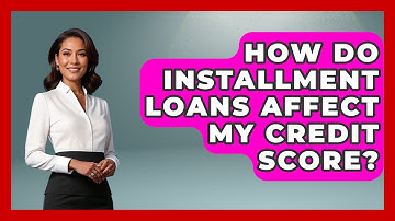How Do Installment Loans Affect My Credit Score? - Your Guide to Budgeting
