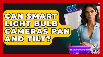 Can Smart Light Bulb Cameras Pan And Tilt? - The Hardware Hub