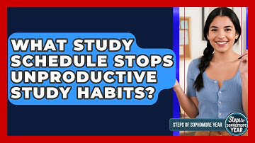 What Study Schedule Stops Unproductive Study Habits? - Steps to Sophomore Year