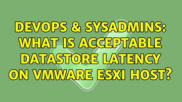 DevOps & SysAdmins: What is acceptable datastore latency on VMware ESXi host?