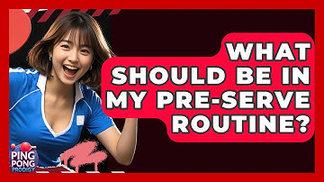 What Should Be In My Pre-Serve Routine? - Ping Pong Prodigy