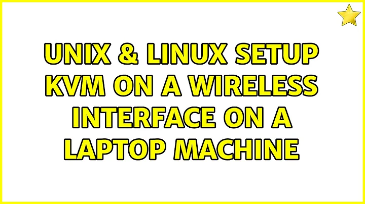 Unix & Linux: setup kvm on a wireless interface on a laptop machine (2 Solutions!!)