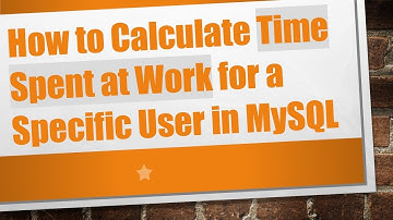 How to Calculate Time Spent at Work for a Specific User in MySQL
