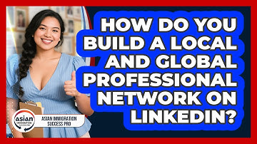 How Do You Build A Local And Global Professional Network On LinkedIn?