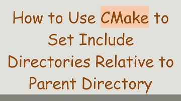 How to Use CMake to Set Include Directories Relative to Parent Directory