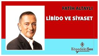 Fati̇h Altayli - Li̇bi̇do Ve Si̇yaset Köşe Yazısı Dinle