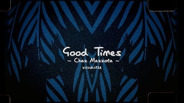 good times (Visualizer Video) - Chaz Mazzota