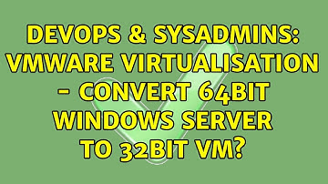DevOps & SysAdmins: VMware Virtualisation - Convert 64bit Windows Server to 32bit VM?