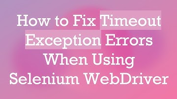 How to Fix Timeout Exception Errors When Using Selenium WebDriver