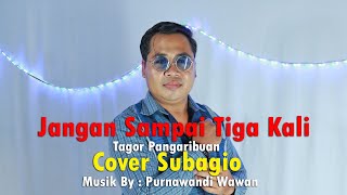 Jangan Sampai Tiga Kali-- Tagor Pangaribuan ( Cover by Subagio )