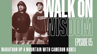 What I Learned From Spending 48 Hours With Cameron Hanes | Walk On Wisdom Episode 5